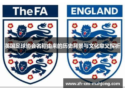 英国足球协会名称由来的历史背景与文化意义探析 英国足球协会名称由来的历史背景与文化意义探析