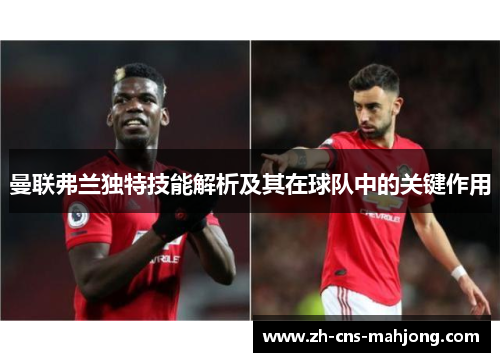 曼联弗兰独特技能解析及其在球队中的关键作用