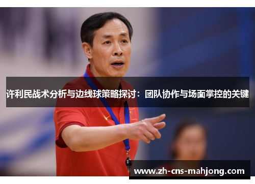 许利民战术分析与边线球策略探讨：团队协作与场面掌控的关键