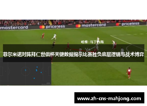 菲尔米诺对阵拜仁世俱杯关键数据揭示比赛胜负底层逻辑与战术博弈