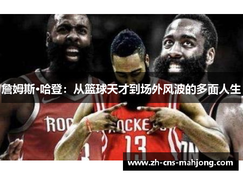 詹姆斯·哈登：从篮球天才到场外风波的多面人生