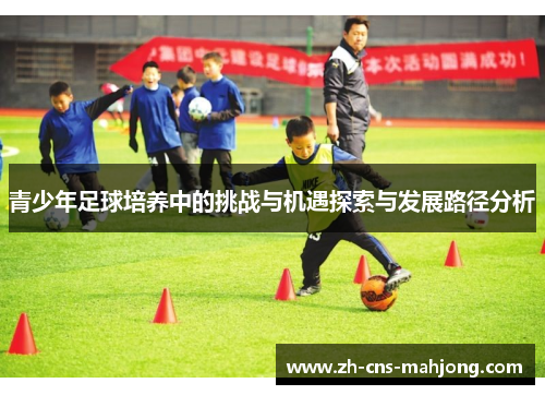 青少年足球培养中的挑战与机遇探索与发展路径分析 青少年足球培养中的挑战与机遇探索与发展路径分析