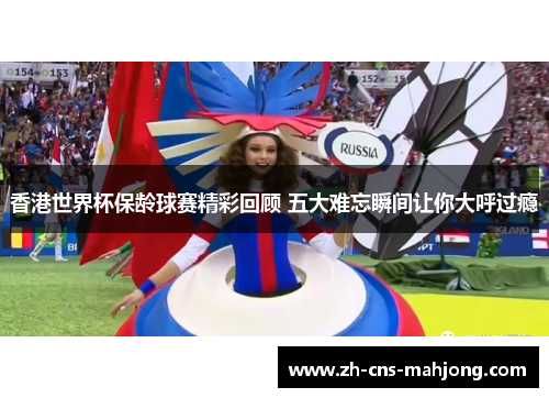 香港世界杯保龄球赛精彩回顾 五大难忘瞬间让你大呼过瘾 香港世界杯保龄球赛精彩回顾 五大难忘瞬间让你大呼过瘾